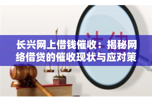 长兴网上借钱催收：揭秘网络借贷的催收现状与应对策略