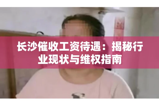 长沙催收工资待遇：揭秘行业现状与维权指南