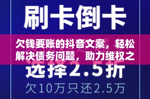 欠钱要账的抖音文案，轻松解决债务问题，助力维权之路
