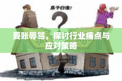 要账辱骂，探讨行业痛点与应对策略