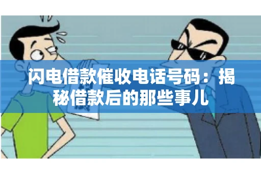 闪电借款催收电话号码：揭秘借款后的那些事儿