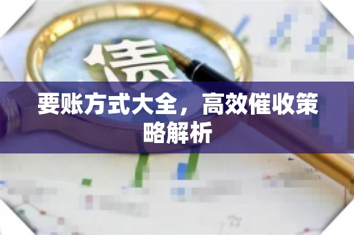 要账方式大全，高效催收策略解析