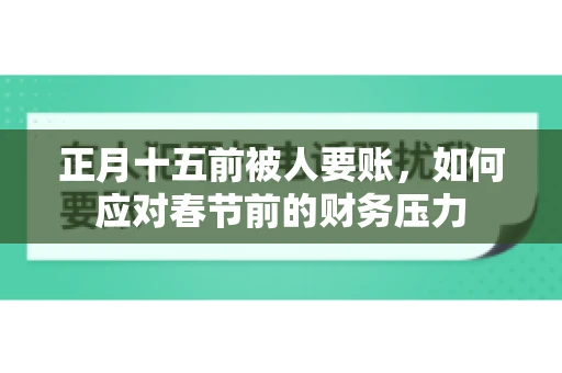正月十五前被人要账，如何应对春节前的财务压力