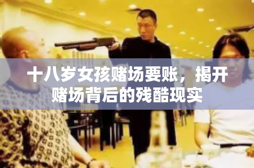 十八岁女孩赌场要账，揭开赌场背后的残酷现实