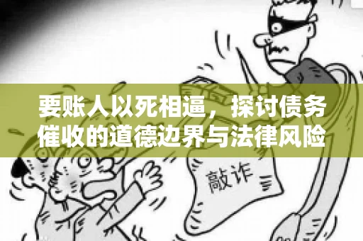 要账人以死相逼，探讨债务催收的道德边界与法律风险
