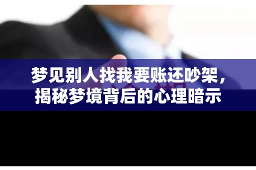 梦见别人找我要账还吵架，揭秘梦境背后的心理暗示