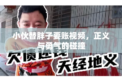 小伙替胖子要账视频，正义与勇气的碰撞