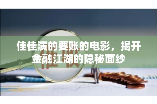 佳佳演的要账的电影，揭开金融江湖的隐秘面纱
