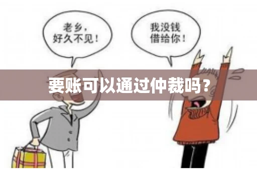 要账可以通过仲裁吗？