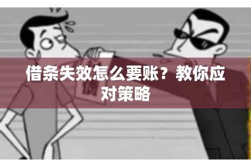 借条失效怎么要账？教你应对策略