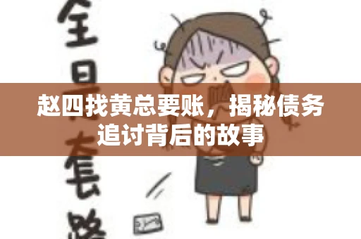 赵四找黄总要账，揭秘债务追讨背后的故事