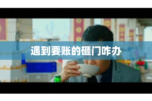 遇到要账的砸门咋办