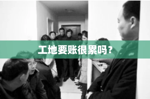 工地要账很累吗？