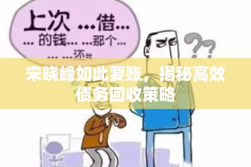 宋晓峰如此要账，揭秘高效债务回收策略