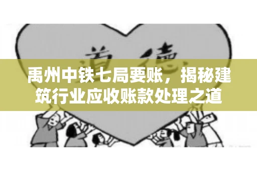 禹州中铁七局要账，揭秘建筑行业应收账款处理之道