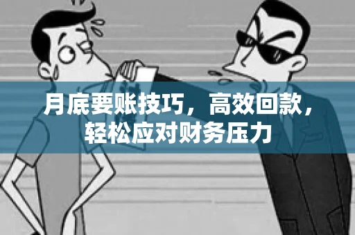 月底要账技巧，高效回款，轻松应对财务压力