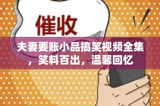 夫妻要账小品搞笑视频全集，笑料百出，温馨回忆