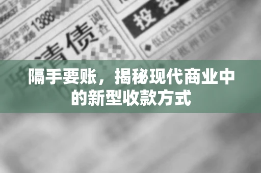 隔手要账，揭秘现代商业中的新型收款方式