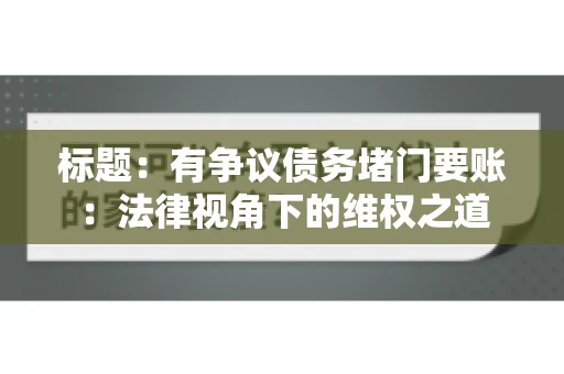 标题：有争议债务堵门要账：法律视角下的维权之道