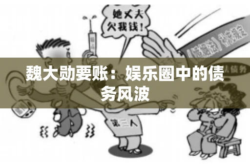 魏大勋要账：娱乐圈中的债务风波