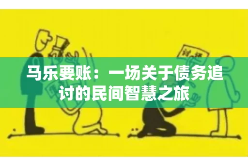 马乐要账：一场关于债务追讨的民间智慧之旅