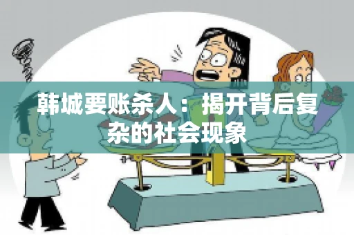 韩城要账杀人：揭开背后复杂的社会现象