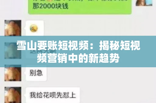 雪山要账短视频:揭秘短视频营销中的新趋势 雪山要账短视频:揭秘短视频营销中的新趋势