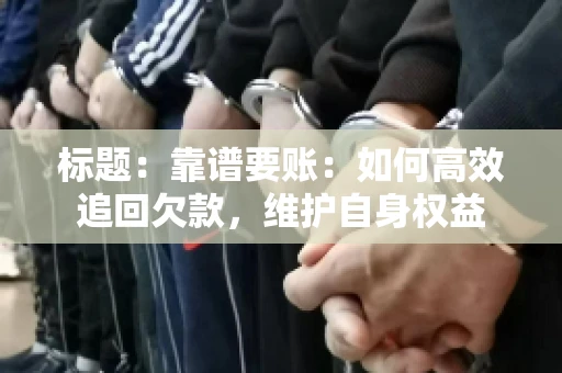 标题：靠谱要账：如何高效追回欠款，维护自身权益