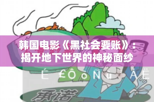 韩国电影《黑社会要账》:揭开地下世界的神秘面纱 韩国电影《黑社会要账》:揭开地下世界的神秘面纱