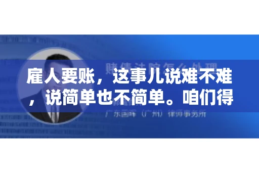 雇人要账，这事儿说难不难，说简单也不简单。咱们得先弄明白，雇人要账，其实就是找个人帮你去催收欠款。这背后涉及到法律、人情、技巧等多方面因素。今天，我就来跟大家聊聊这个话题，希望能帮到那些正在为要账头疼的朋友。