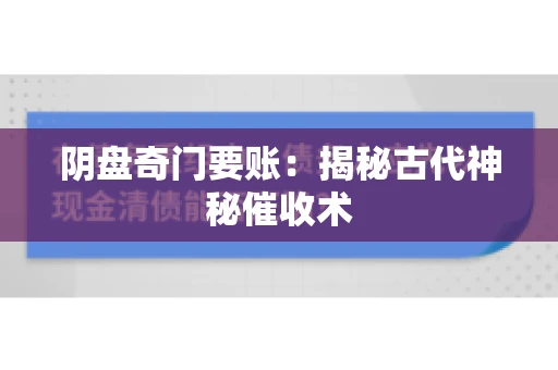 阴盘奇门要账：揭秘古代神秘催收术