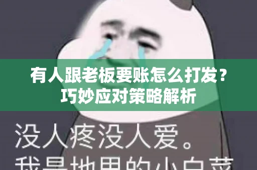 有人跟老板要账怎么打发？巧妙应对策略解析