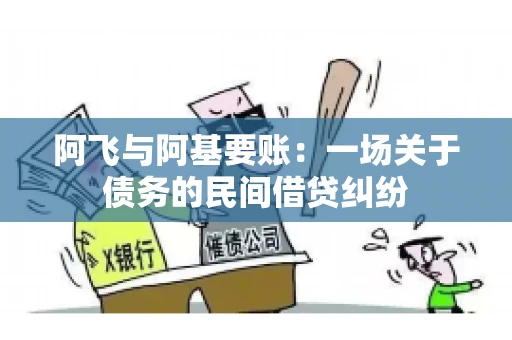 阿飞与阿基要账：一场关于债务的民间借贷纠纷