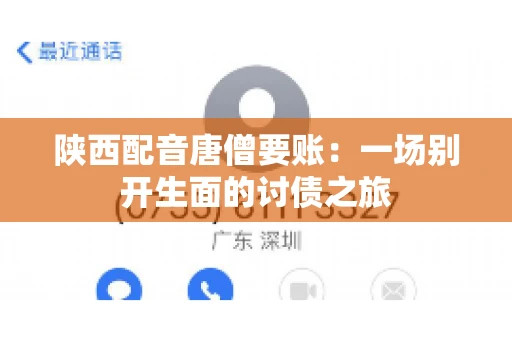 陕西配音唐僧要账:一场别开生面的讨债之旅 陕西配音唐僧要账:一场别开生面的讨债之旅