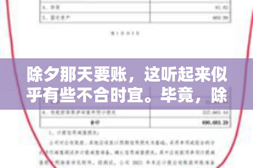 除夕那天要账，这听起来似乎有些不合时宜。毕竟，除夕是团圆的时刻，家家户户都在享受着节日的欢乐。然而，在现实生活中，总有一些人因为各种原因，不得不在这样一个特殊的日子里，去处理一些不那么愉快的事情，比如要账。今天，我们就来聊聊这个话题，看看在除夕那天要账，究竟是一种怎样的体验。