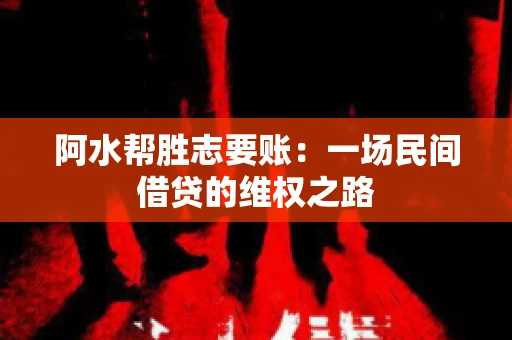 阿水帮胜志要账：一场民间借贷的维权之路