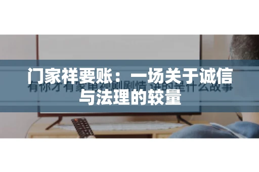 门家祥要账：一场关于诚信与法理的较量