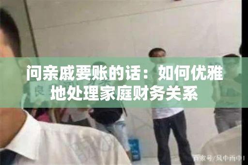 问亲戚要账的话：如何优雅地处理家庭财务关系