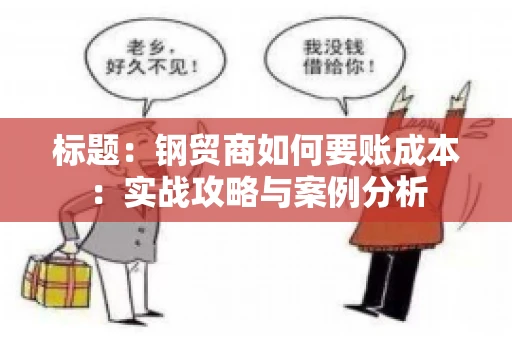 标题：钢贸商如何要账成本：实战攻略与案例分析