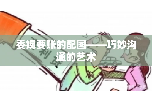 委婉要账的配图——巧妙沟通的艺术