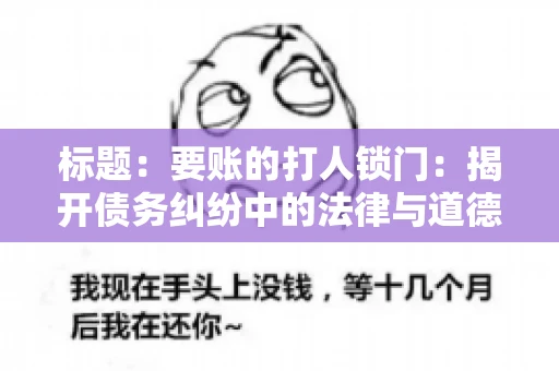 标题:要账的打人锁门:揭开债务纠纷中的法律与道德困境 标题:要账的打人锁门:揭开债务纠纷中的法律与道德困境