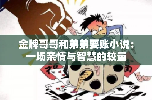 金牌哥哥和弟弟要账小说：一场亲情与智慧的较量