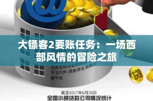 大镖客2要账任务：一场西部风情的冒险之旅