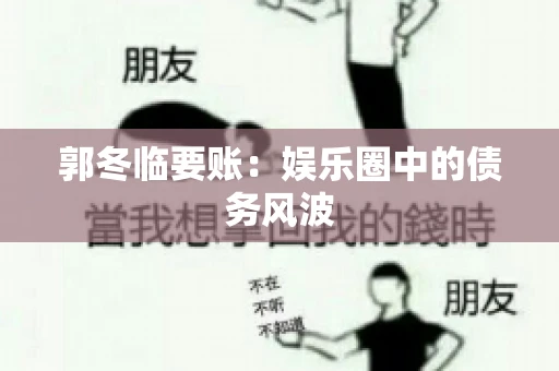 郭冬临要账：娱乐圈中的债务风波