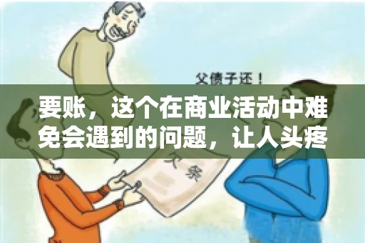 要账，这个在商业活动中难免会遇到的问题，让人头疼不已。那么，要账时需要送些什么东西呢？今天，我们就来聊聊这个话题。