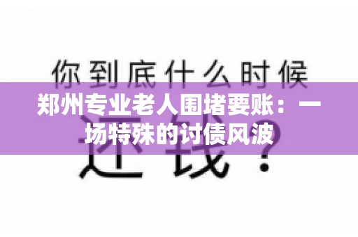 郑州专业老人围堵要账：一场特殊的讨债风波