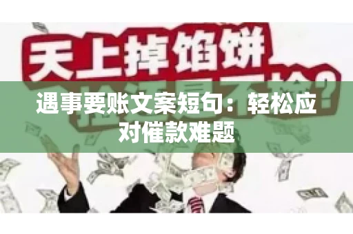 遇事要账文案短句：轻松应对催款难题