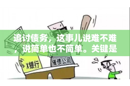 追讨债务，这事儿说难不难，说简单也不简单。关键是要掌握一些门道，才能让整个追讨过程既高效又省心。今天，咱们就来聊聊追讨债务的那些注意事项。