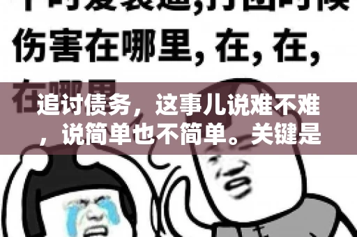 追讨债务，这事儿说难不难，说简单也不简单。关键是要掌握一些门道，才能让整个追讨过程既高效又合法。今天，咱们就来聊聊追讨债务时需要注意的那些事儿。