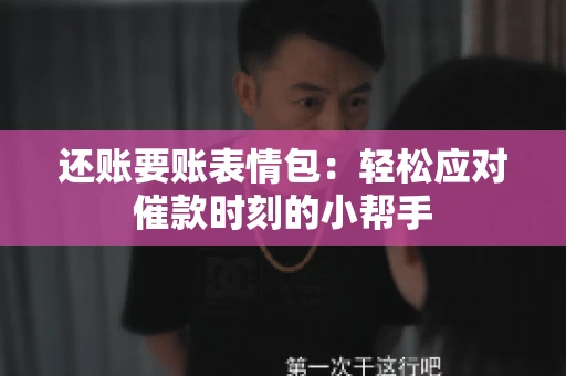 还账要账表情包：轻松应对催款时刻的小帮手